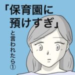 「保育園に預けすぎ」と言われたら。①